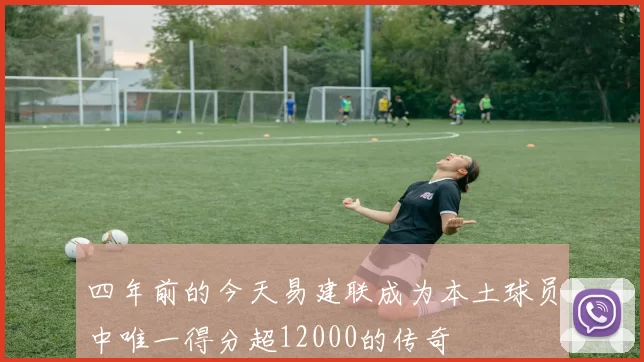 四年前的今天易建联成为本土球员中唯一得分超12000的传奇