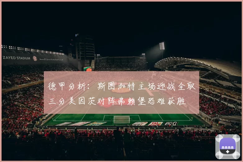 德甲分析：斯图加特主场迎战全取三分美因茨对阵弗赖堡恐难获胜