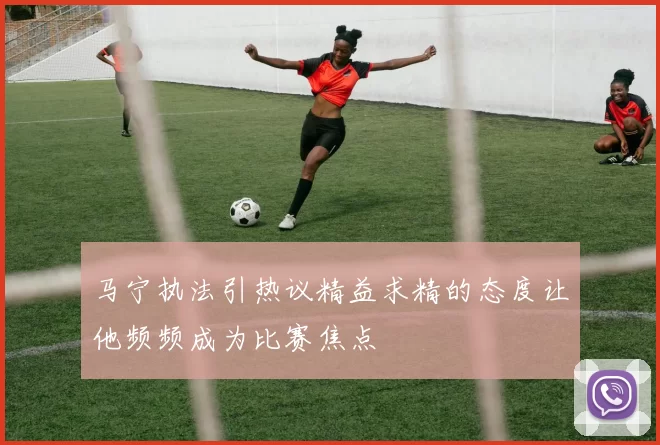 马宁执法引热议精益求精的态度让他频频成为比赛焦点